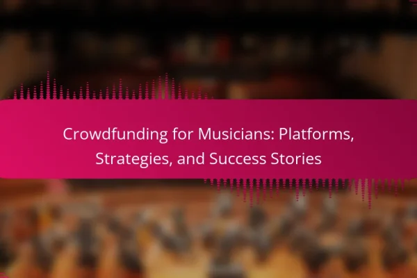 Crowdfunding for Musicians: Platforms, Strategies, and Success Stories