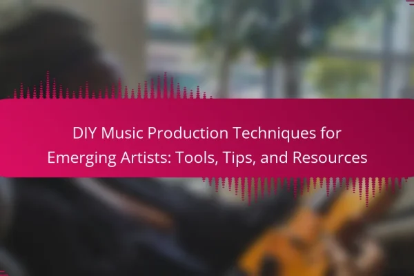 DIY Music Production Techniques for Emerging Artists: Tools, Tips, and Resources