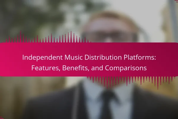 Independent Music Distribution Platforms: Features, Benefits, and Comparisons