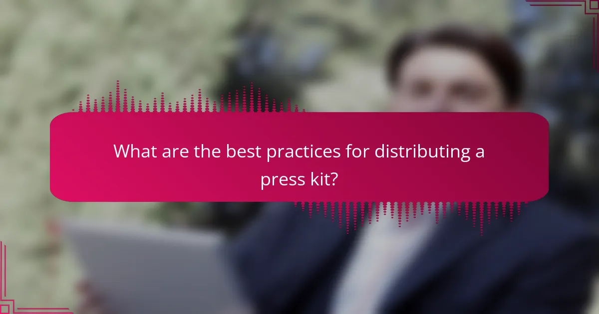 What are the best practices for distributing a press kit?