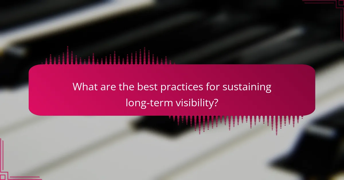 What are the best practices for sustaining long-term visibility?