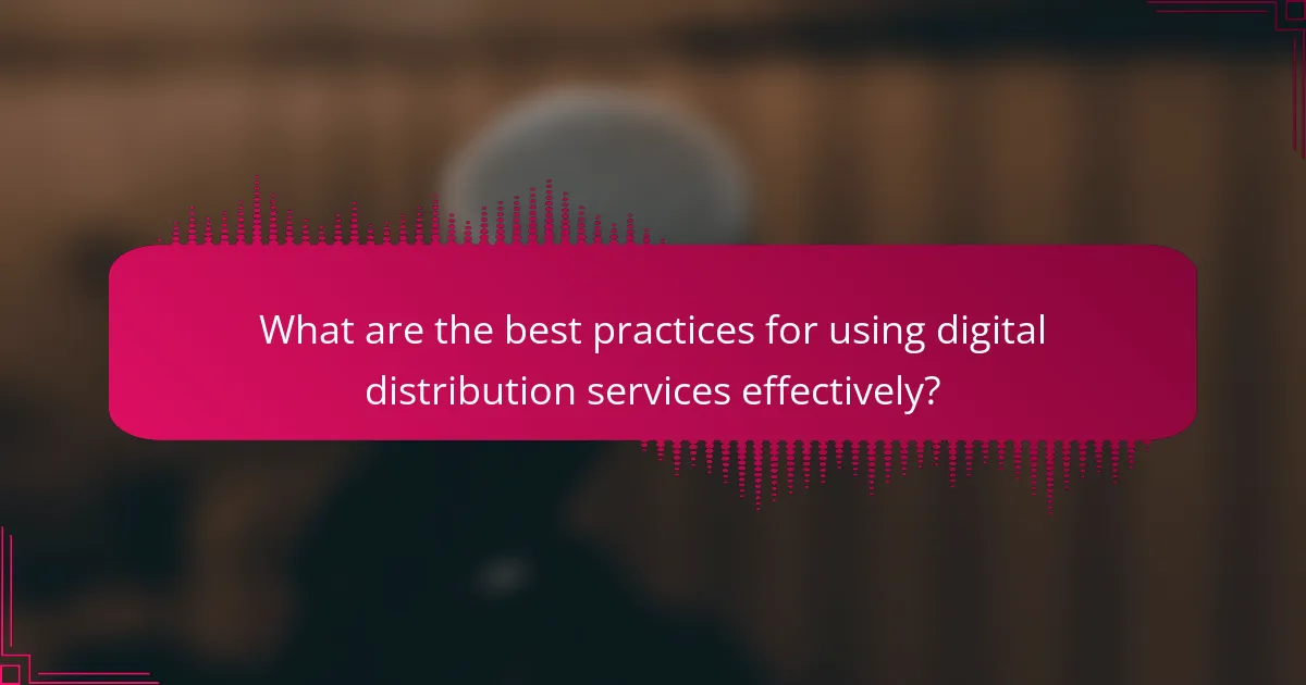 What are the best practices for using digital distribution services effectively?