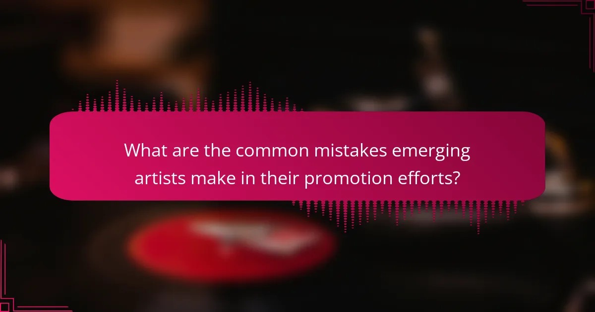 What are the common mistakes emerging artists make in their promotion efforts?