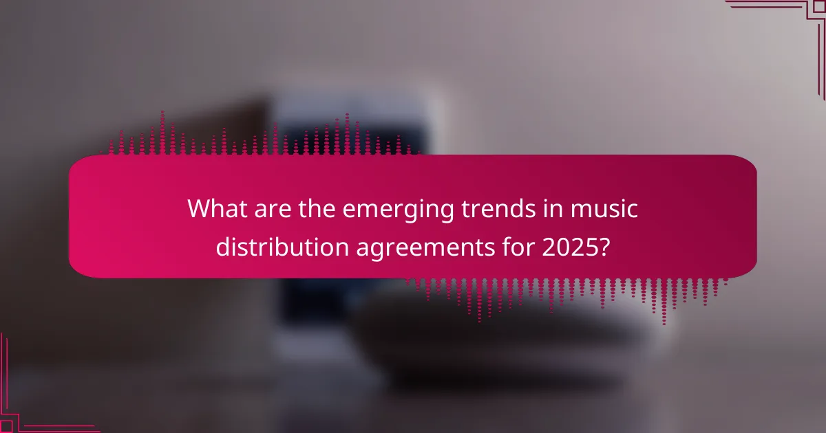 What are the emerging trends in music distribution agreements for 2025?