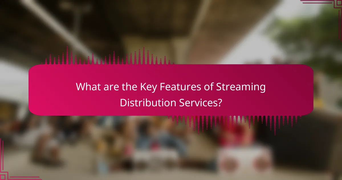 What are the Key Features of Streaming Distribution Services?