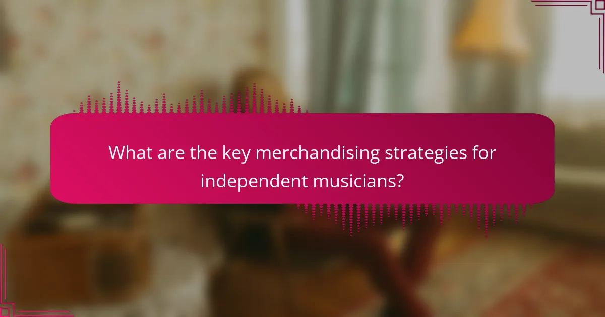 What are the key merchandising strategies for independent musicians?