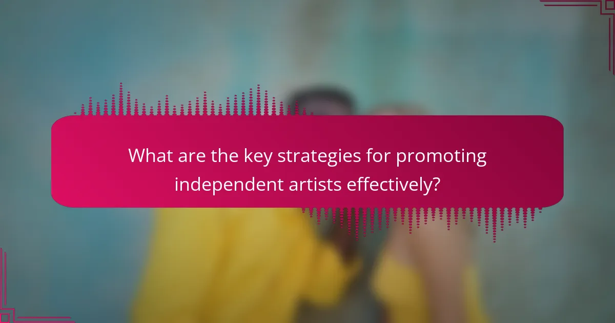 What are the key strategies for promoting independent artists effectively?
