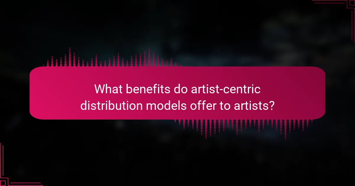 What benefits do artist-centric distribution models offer to artists?