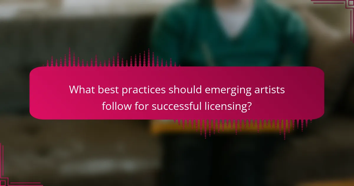 What best practices should emerging artists follow for successful licensing?