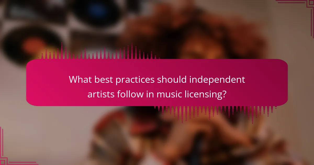 What best practices should independent artists follow in music licensing?