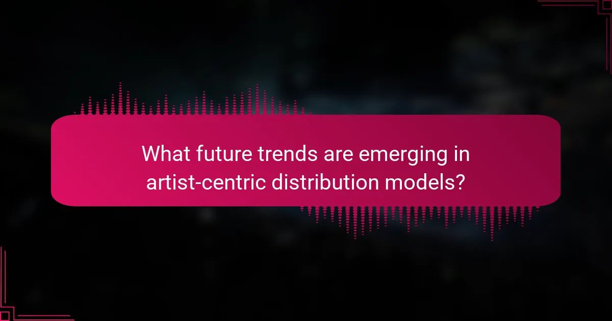 What future trends are emerging in artist-centric distribution models?