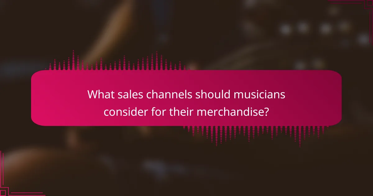 What sales channels should musicians consider for their merchandise?