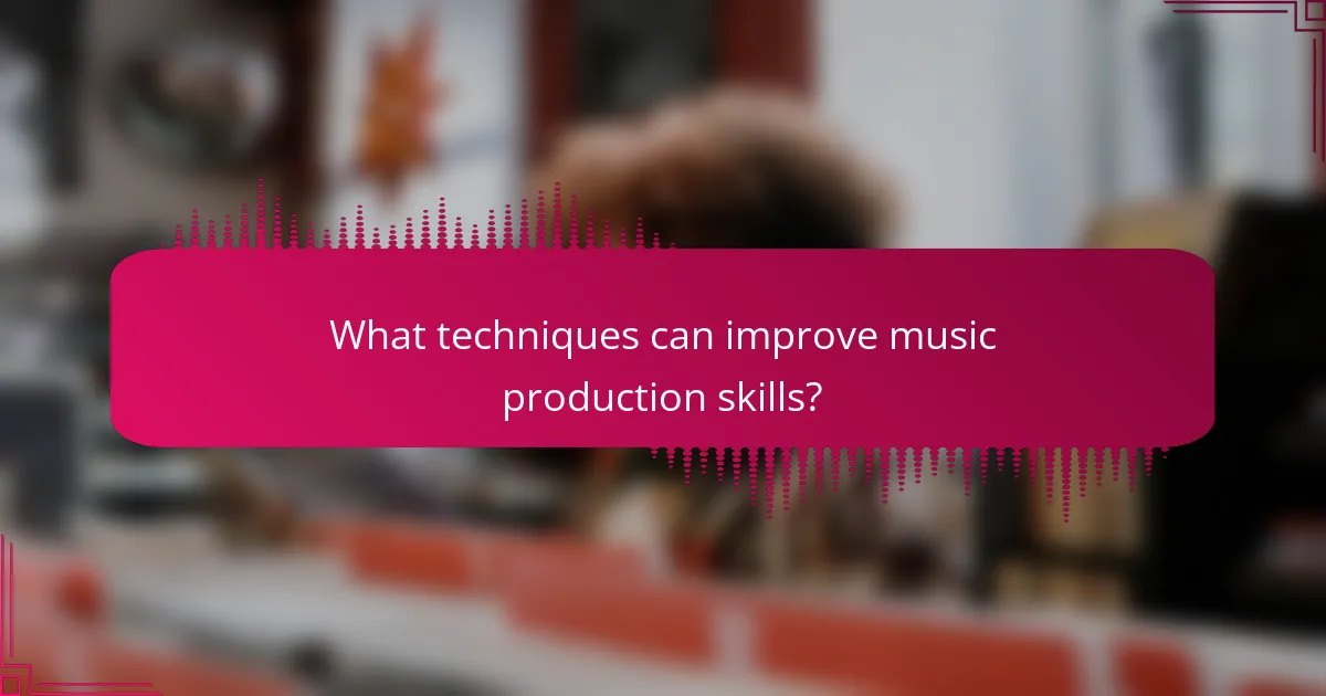 What techniques can improve music production skills?
