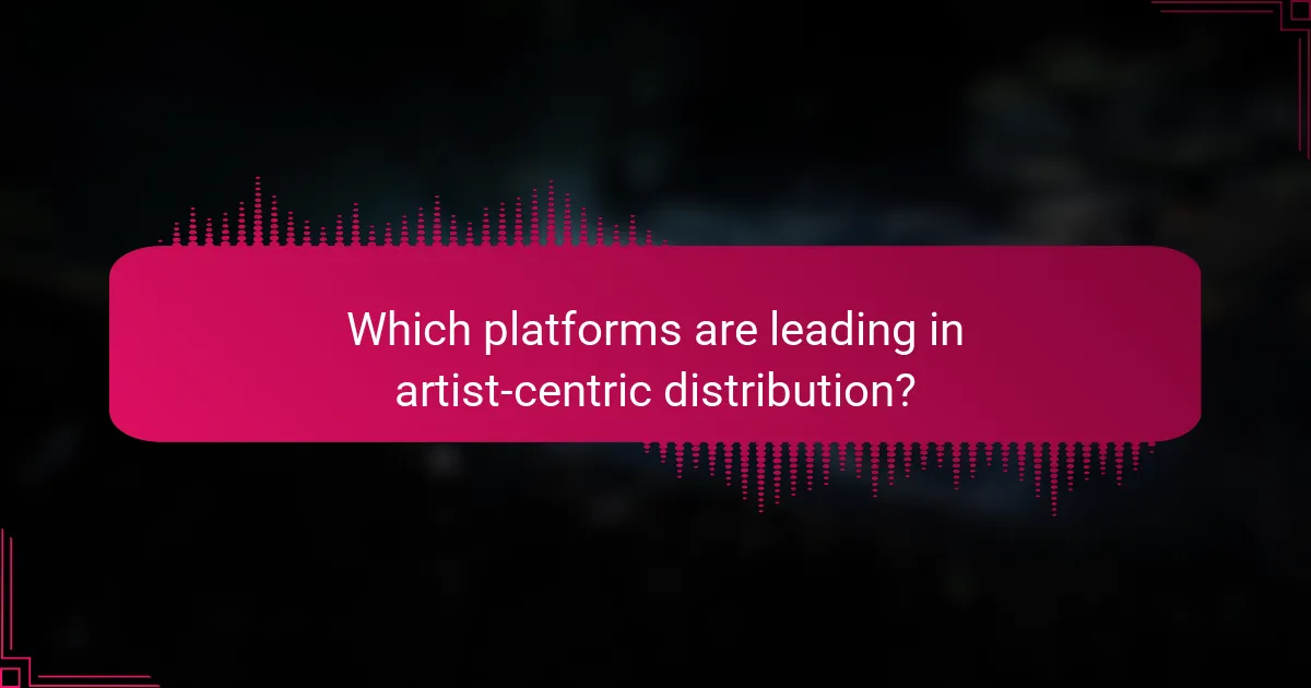Which platforms are leading in artist-centric distribution?