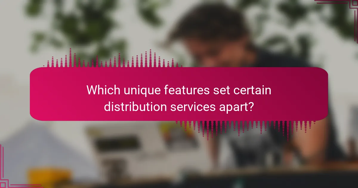 Which unique features set certain distribution services apart?